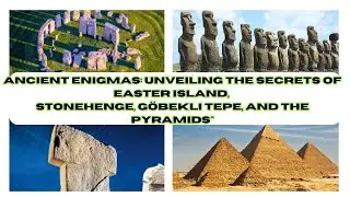 Ancient Enigmas: Unveiling the Secrets of Easter Island, Stonehenge, Göbekli Tepe, and the Pyramids