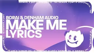 Borai & Denham Audio - Make Me (Lyrics)