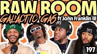 Raw Room - Ep 197 - Galactic Gas (ft John Franklin III)