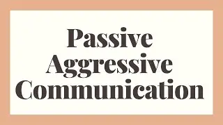 Passive Aggressive Communication (The Different styles of communicating)