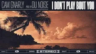 CAM GNARLY  -  I DON'T PLAY BOUT YOU [Official Video]