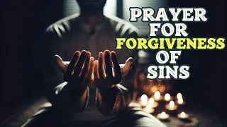 Prayer for Forgiveness of Sins That Will Bring You Closer to God!