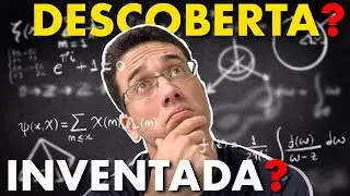 A MATEMÁTICA foi DESCOBERTA ou INVENTADA?