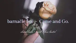 barnacle boi - Come and Go. {𝑠𝑙𝑜𝑤𝑒𝑑 𝑑𝑜𝑤𝑛 + 𝑟𝑒𝑣𝑒𝑟𝑏 + 𝑏𝑎𝑠𝑠 𝑏𝑜𝑜𝑠𝑡𝑒𝑑}