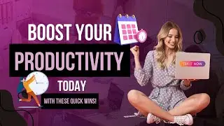 Boost Your Productivity TODAY with These Quick Wins!