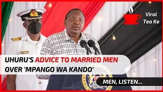 Uhuru's Advice To Men Over 'Mpango wa Kando'