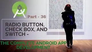 The Complete RadioButton, CheckBox, and Switch | Part 36 |   The Complete Android App Development