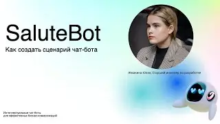 SaluteBot: создание сценария чат-бота, обзор функционала платформы / Жмакина Юлия, SberDevices