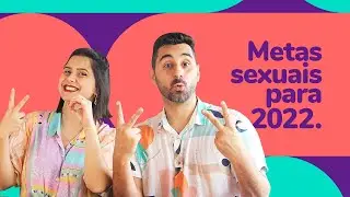 COMO MELHORAR A SUA VIDA SEXUAL - 15 METAS PARA 2022 | Dona Coelha