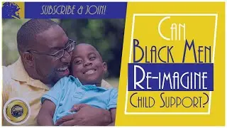 Can Black Men Re-imagine Child Support? (ft. BGS IBMOR)