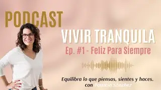 Podcast Vivir Tranquila   EP 1: Feliz para siempre