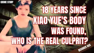 18 Years Since Xiao Yue's Body Was Found, Who Is The Real Culprit? | Decoder Box