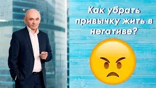 Как убрать привычку жить в негативе? УРОКИ от А.Свияша №28