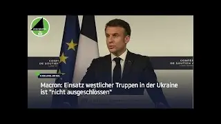 Macron: Einsatz westlicher Truppen in der Ukraine ist  nicht ausgeschlossen!