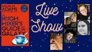 Live Show for the Hitchhikers Guide to the Galaxy Readalong