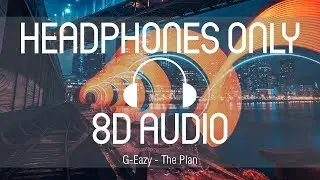 G-Eazy - The Plan (8D AUDIO) (USE HEADPHONES)