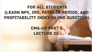 NPV, IRR, Payback Period, Profitability Index| Learning Through Question | CMA (US)-PART 2 Lec 22
