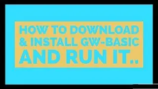 How To download & install and run  GW Basic