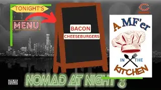 A MF'er in the Kitchen: Bacon Cheeseburgers | Nomad at Night