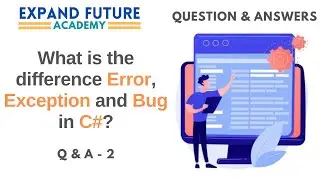 QnA 2 -  What is the difference between Error, Exception and Bug in C#? Expand Future Academy