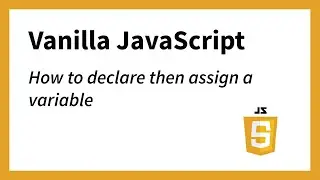 Declaring then Assigning Variables Example 2 (JavaScript)