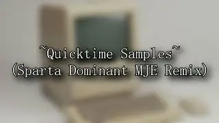 ~QuickTime Samples~ (Sparta Dominant MJE Remix