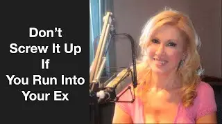 Don’t Screw It Up If You Run Into Your Ex