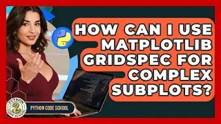 How Can I Use Matplotlib Gridspec For Complex Subplots? - Python Code School