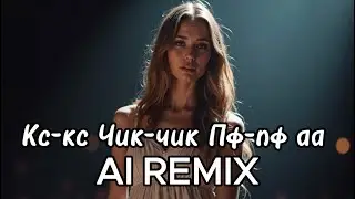Кс-кс Чик-чик Пф-пф аа AI REMIX