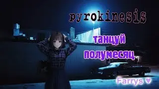 pyrokinesis - танцуй, полумесяц