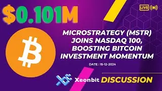 MicroStrategy (MSTR) Joins Nasdaq 100, Boosting Bitcoin Investment Momentum [Xeonbit Discussion]