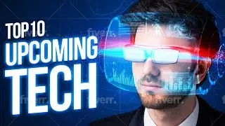 10 Upcoming Future Technologies: How They'll Impact Your Life