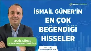 İsmail Güner'İn En Çok Beğendiği Hisseler | İnfo Yatırım