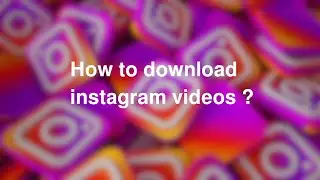 how to download instagram videos ?