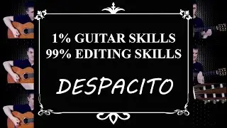 1% Guitar Skills 99% Editing Skills - Despacito