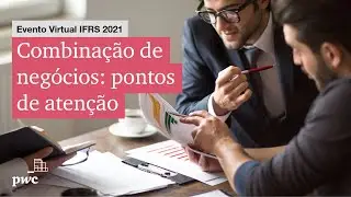 Evento Virtual IFRS 2021 | Combinação de negócios: pontos de atenção
