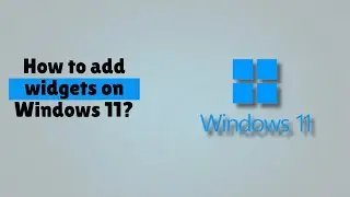 How to add widgets on Windows 11   [TUTORIAL]