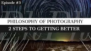 Only 2 steps to improve your photography | The Philosophy of Photography, Episode #3