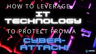 How to Leverage IT Technology to Protect from a Cyber-Attack!