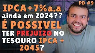 IPCA+7% a.a em 2024? TEM COMO TER PREJUÍZO NO TESOURO IPCA 2045? TEM COMO PERDER DINHEIRO IPCA+?