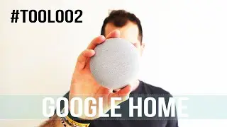 TOOL 002 - GOOGLE HOME