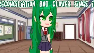 Clovers Song idea (Reconciliation but Clover sings it)