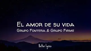 Grupo Frontera & Grupo Firme - El Amor De Su Vida (Letra/Lyrics)
