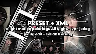 [PRESET + XML] ALIGHT MOTION EDIT PAKE LAGU ALL NIGHT - IVE - JEDAG JEDUG EDIT|| ver collab 6 orang