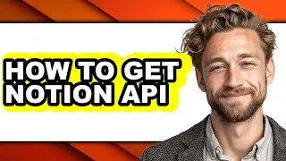 How to Get Notion Api - Step by Step