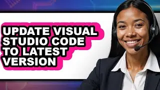 How to Update Visual Studio Code to Latest Version (updated)