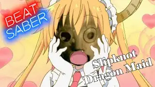 SlipKnot's Dragon Maid [Beat Saber]
