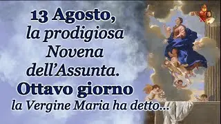 13 Agosto, la prodigiosa Novena dell’Assunta.Ottavo giorno:  la Vergine Maria ha detto…