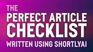 The Perfect Article Checklist: An Example of Fantastic Long-Form Content Written by ShortlyAI