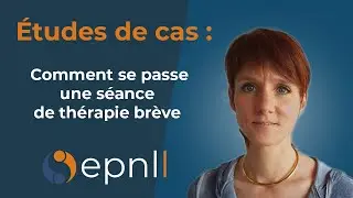 Études de cas 1 - Comment se passe une séance de thérapie brève